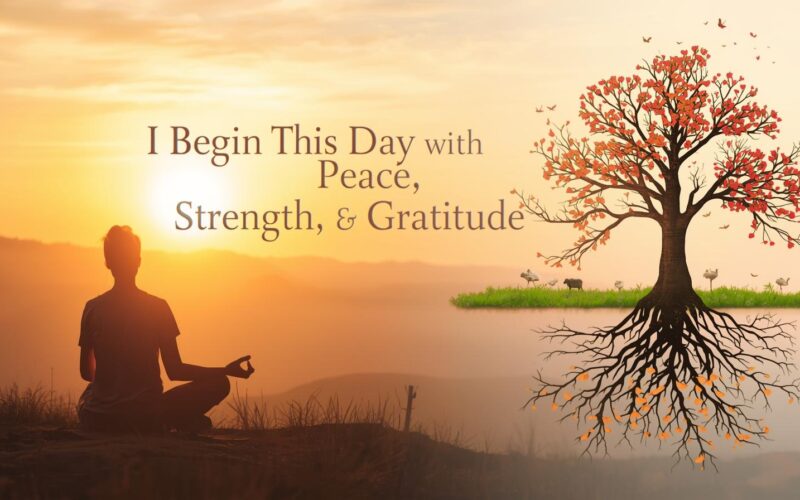 I Begin This Day with Peace, Strength, and Gratitude