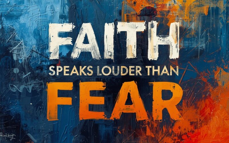 Faith Speaks Louder Than Fear